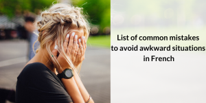 To avoid awkward situations in French, here is a list of 7 common mistakes
